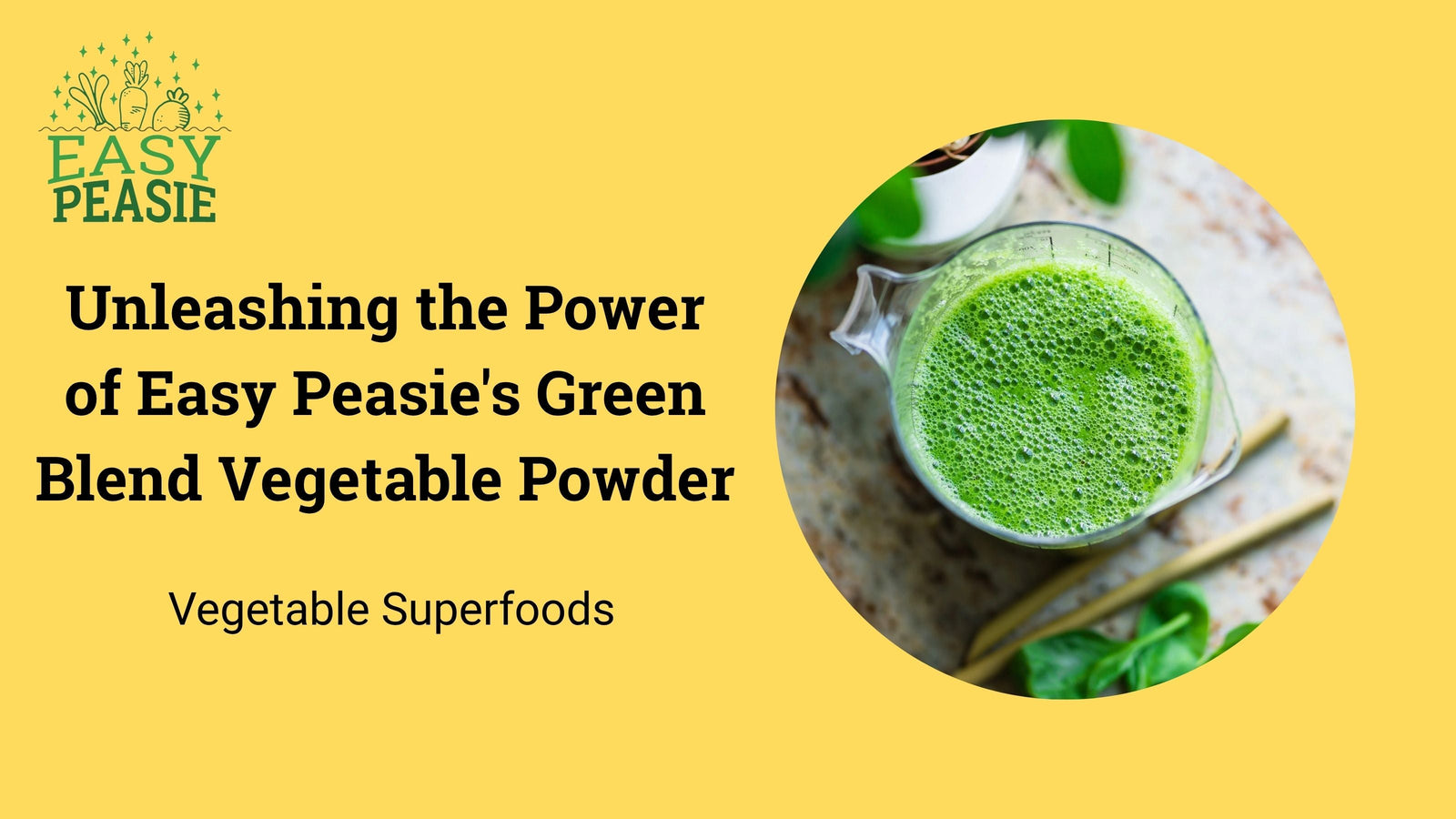 Unleashing the Power of Easy Peasie's Green Blend Vegetable Powder: Vegetable Superfoods