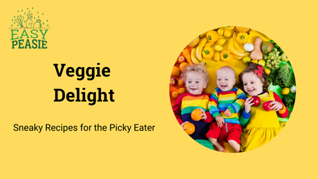 Veggie Delight Sneaky Recipes for Picky Eaters