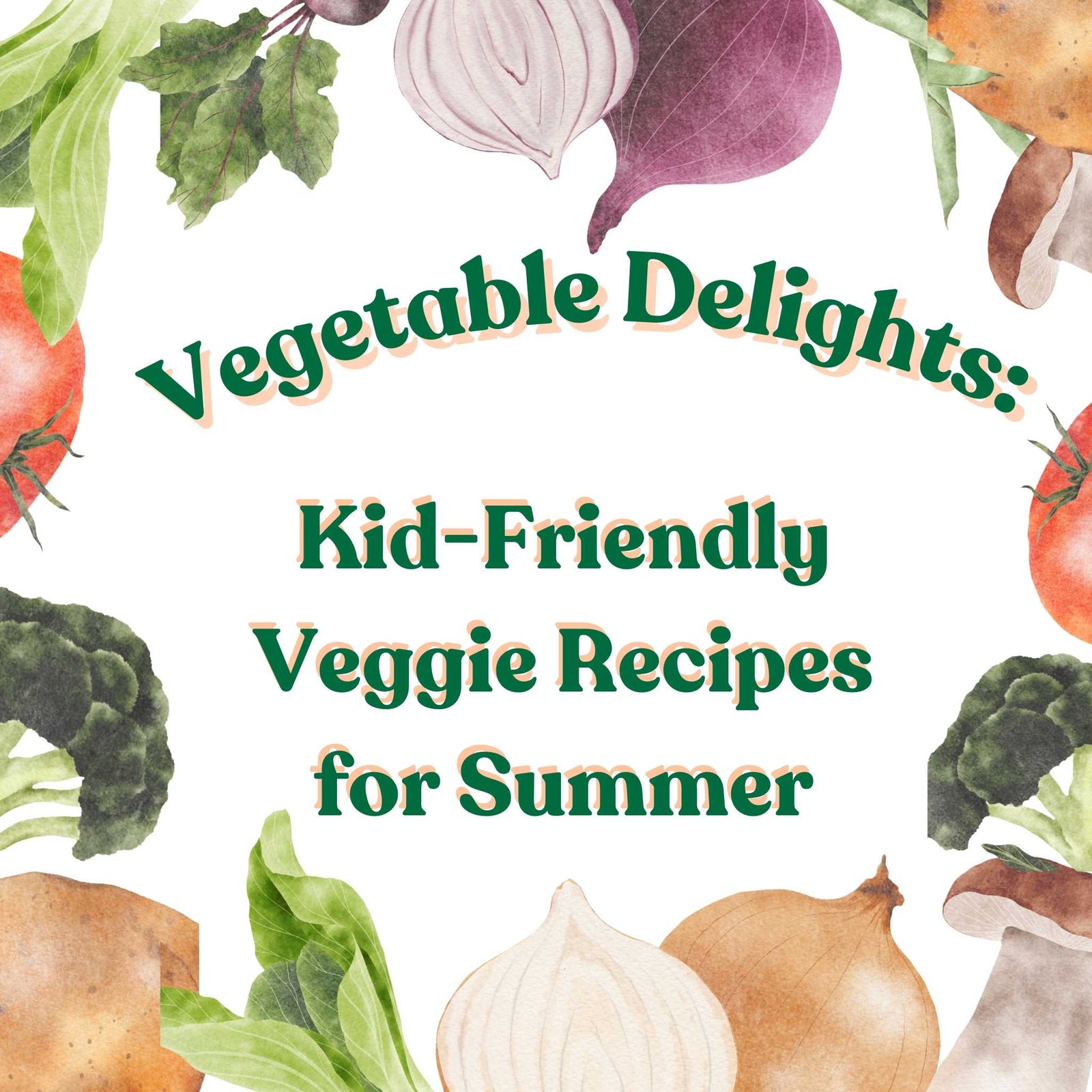 Vegetable Delights: Kid-Friendly Veggie Recipes for Summer